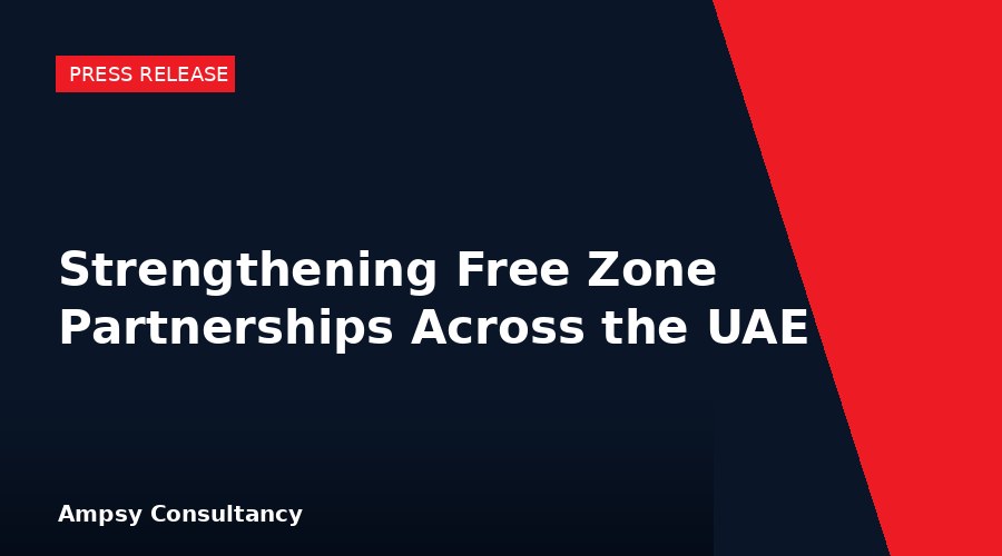 Ampsy Consultancy Strengthens Free Zone Partnerships Across the UAE