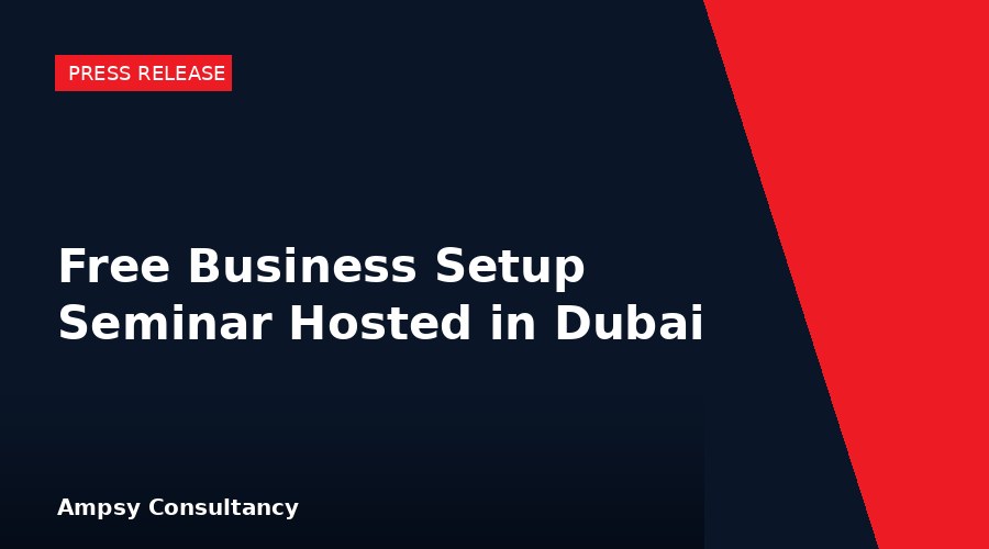 Ampsy Consultancy Hosts Free Business Setup Seminar in Dubai